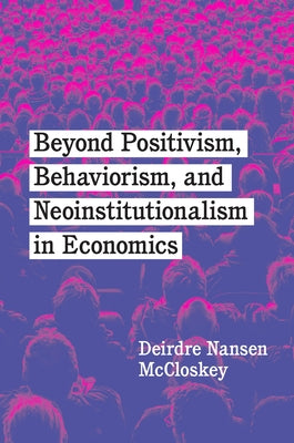 Beyond Positivism, Behaviorism, and Neoinstitutionalism in Economics - Hardcover | Diverse Reads