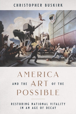 America and the Art of the Possible: Restoring National Vitality in an Age of Decay - Hardcover | Diverse Reads