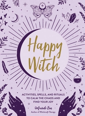Happy Witch: Activities, Spells, and Rituals to Calm the Chaos and Find Your Joy - Hardcover | Diverse Reads