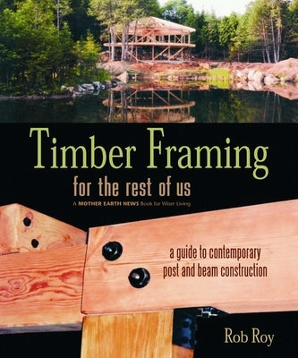 Timber Framing for the Rest of Us: A Guide to Contemporary Post and Beam Construction - Paperback | Diverse Reads