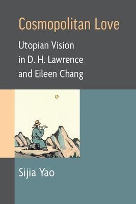 Cosmopolitan Love: Utopian Vision in D. H. Lawrence and Eileen Chang - Paperback