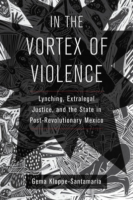 In the Vortex of Violence: Lynching, Extralegal Justice, and the State in Post-Revolutionary Mexico - Paperback | Diverse Reads