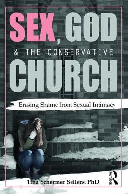 Sex, God, and the Conservative Church: Erasing Shame from Sexual Intimacy / Edition 1 - Paperback | Diverse Reads