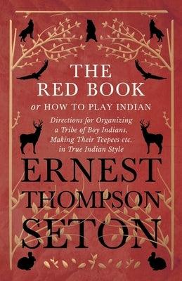 The Red Book or How To Play Indian - Directions for Organizing a Tribe of Boy Indians, Making Their Teepees etc. in True Indian Style - Paperback | Diverse Reads