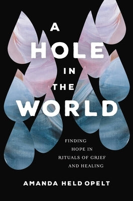 A Hole in the World: Finding Hope in Rituals of Grief and Healing - Hardcover | Diverse Reads