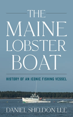 The Maine Lobster Boat: History of an Iconic Fishing Vessel - Hardcover | Diverse Reads