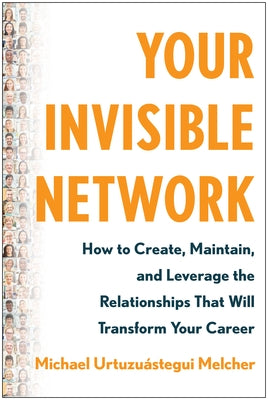 Your Invisible Network: How to Create, Maintain, and Leverage the Relationships That Will Transform Your Career - Hardcover | Diverse Reads