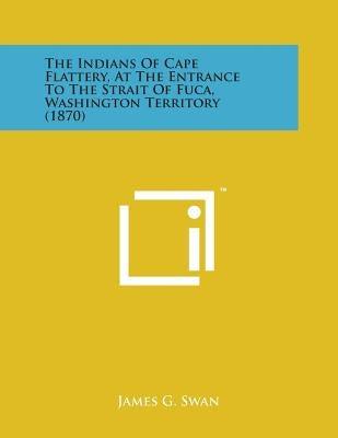 The Indians of Cape Flattery, at the Entrance to the Strait of Fuca, Washington Territory (1870) - Paperback | Diverse Reads