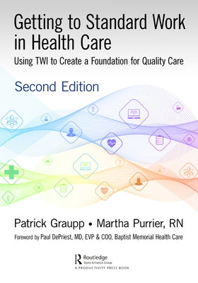 Getting to Standard Work in Health Care: Using TWI to Create a Foundation for Quality Care - Paperback | Diverse Reads