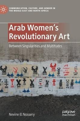 Arab Women's Revolutionary Art: Between Singularities and Multitudes - Hardcover | Diverse Reads