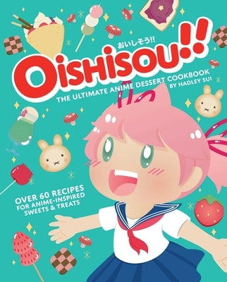 Oishisou!! The Ultimate Anime Dessert Cookbook: Over 60 Recipes for Anime-Inspired Sweets & Treats - Hardcover | Diverse Reads