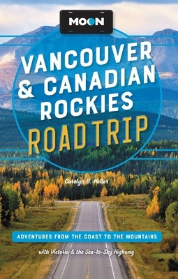 Moon Vancouver & Canadian Rockies Road Trip: Adventures from the Coast to the Mountains, with Victoria and the Sea-To-Sky Highway - Paperback | Diverse Reads