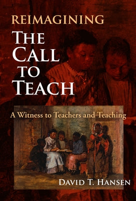 Reimagining The Call to Teach: A Witness to Teachers and Teaching - Paperback | Diverse Reads