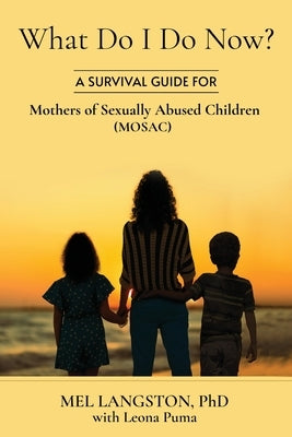 What Do I Do Now? A Survival Guide for Mothers of Sexually Abused Children (MOSAC) - Paperback | Diverse Reads