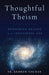 Thoughtful Theism: Redeeming Reason in an Irrational Age - Paperback | Diverse Reads