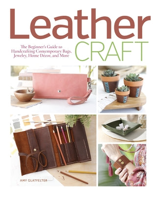 Leather Craft: The Beginner's Guide to Handcrafting Contemporary Bags, Jewelry, Home Decor & More - Paperback | Diverse Reads