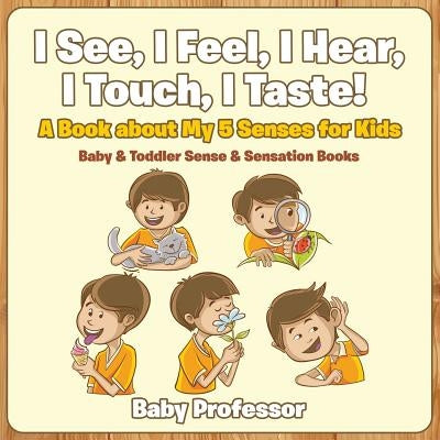 I See, I Feel, I Hear, I Touch, I Taste! A Book About My 5 Senses for Kids - Baby & Toddler Sense & Sensation Books - Paperback | Diverse Reads