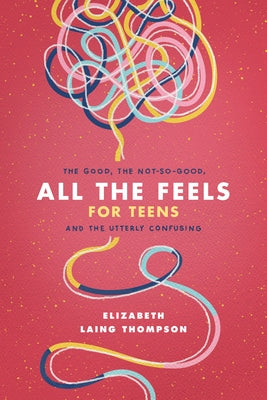 All the Feels for Teens: The Good, the Not-So-Good, and the Utterly Confusing - Paperback | Diverse Reads