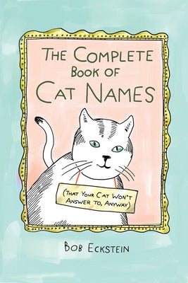 The Complete Book of Cat Names (That Your Cat Won't Answer To, Anyway) - Hardcover | Diverse Reads