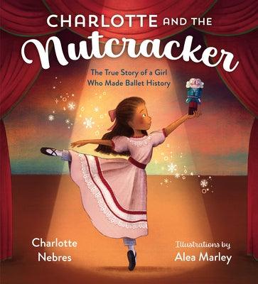 Charlotte and the Nutcracker: The True Story of a Girl Who Made Ballet History - Hardcover |  Diverse Reads