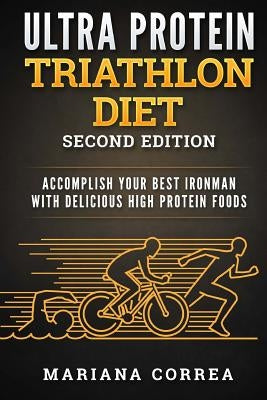ULTRA PROTEIN TRIATHLON DiET SECOND EDITION: ACCOMPLISH YOUR BEST IRONMAN WiTH DELICIOUS HIGH PROTEIN FOODS - Paperback | Diverse Reads
