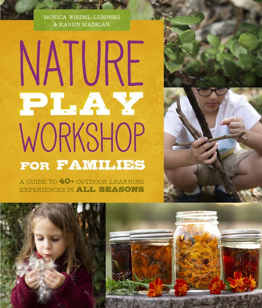 Nature Play Workshop for Families: A Guide to 40+ Outdoor Learning Experiences in All Seasons - Paperback | Diverse Reads