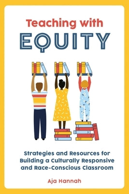 Teaching with Equity: Strategies and Resources for Building a Culturally Responsive and Race-Conscious Classroom - Paperback | Diverse Reads