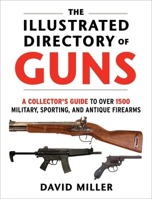 The Illustrated Directory of Guns: A Collector's Guide to Over 1500 Military, Sporting, and Antique Firearms - Paperback | Diverse Reads