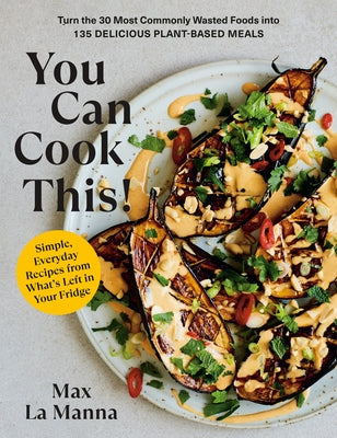 You Can Cook This!: Turn the 30 Most Commonly Wasted Foods Into 135 Delicious Plant-Based Meals: A Vegan Cookbook - Paperback | Diverse Reads