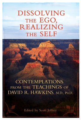 Dissolving the Ego, Realizing the Self: Contemplations from the Teachings of David R. Hawkins, M.D., Ph.D. - Paperback | Diverse Reads