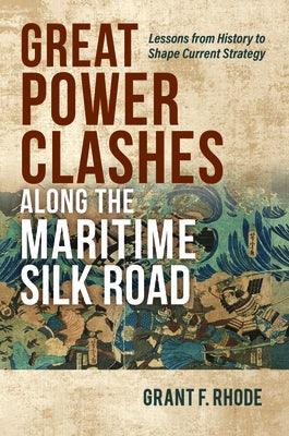 Great Power Clashes Along the Maritime Silk Road: Lessons from History to Shape Current Strategy - Hardcover | Diverse Reads