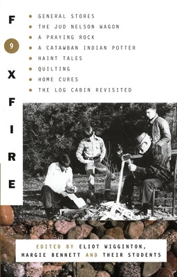 Foxfire 9: General Stores, the Jud Nelson Wagon, a Praying Rock, a Catawba Indian Potter--and Haint Tales, Quilting, Homes Cures, and Log Cabins Revisited - Paperback | Diverse Reads