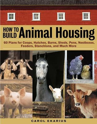 How to Build Animal Housing: 60 Plans for Coops, Hutches, Barns, Sheds, Pens, Nestboxes, Feeders, Stanchions, and Much More - Paperback | Diverse Reads