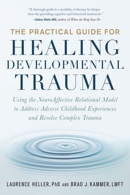 The Practical Guide for Healing Developmental Trauma: Using the Neuroaffective Relational Model to Address Adverse Childhood Experiences and Resolve C - Paperback | Diverse Reads