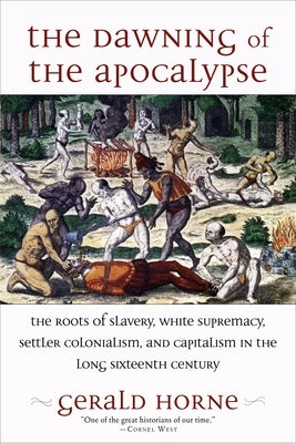 The Dawning of the Apocalypse: The Roots of Slavery, White Supremacy, Settler Colonialism, and Capitalism in the Long Sixteenth Century - Paperback | Diverse Reads