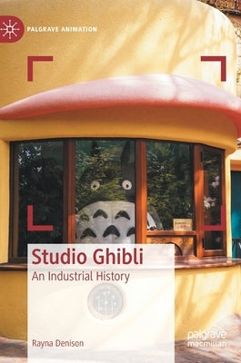 Studio Ghibli: An Industrial History - Hardcover | Diverse Reads