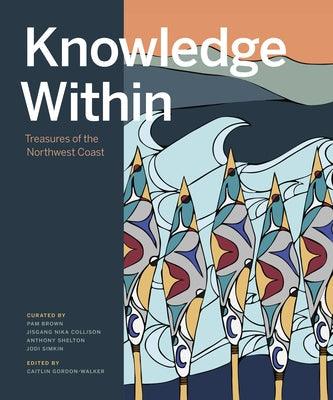 Knowledge Within: Treasures of the Northwest Coast - Hardcover