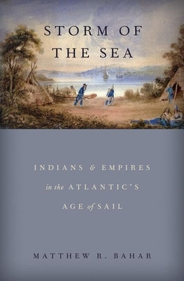 Storm of the Sea: Indians and Empires in the Atlantic's Age of Sail - Hardcover | Diverse Reads