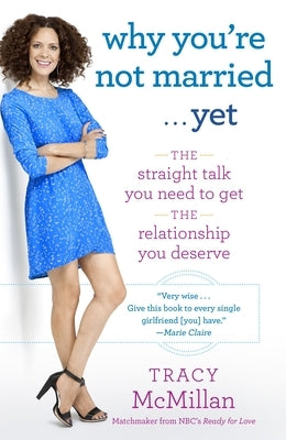 Why You're Not Married . . . Yet: The Straight Talk You Need to Get the Relationship You Deserve - Paperback | Diverse Reads
