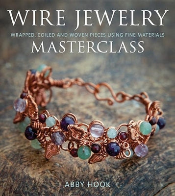 Wire Jewelry Masterclass: Wrapped, Coiled and Woven Pieces Using Fine Materials - Paperback | Diverse Reads