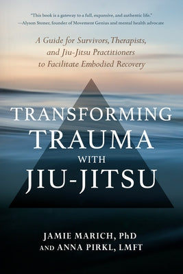 Transforming Trauma with Jiu-Jitsu: A Guide for Survivors, Therapists, and Jiu-Jitsu Practitioners to Facilitate Embodied Recovery - Paperback | Diverse Reads
