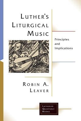 Luthers Liturgical Music: Principles and Implications - Paperback | Diverse Reads