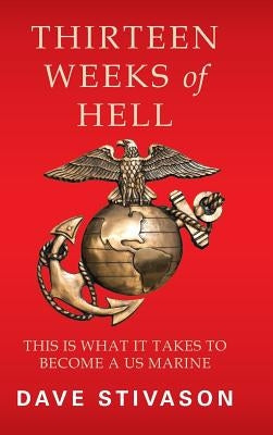 Thirteen Weeks of Hell: This Is What It Takes to Become a US Marine - Hardcover | Diverse Reads