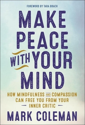 Make Peace with Your Mind: How Mindfulness and Compassion Can Free You from Your Inner Critic - Paperback | Diverse Reads