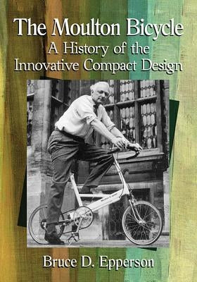 The Moulton Bicycle: A History of the Innovative Compact Design - Paperback | Diverse Reads