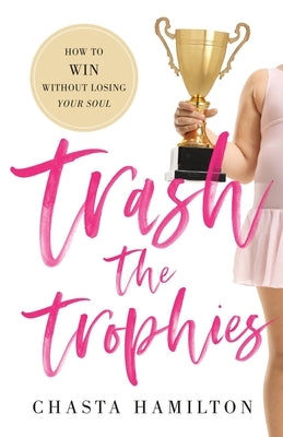 Trash the Trophies: How to Win Without Losing Your Soul - Paperback | Diverse Reads