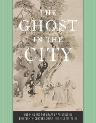 The Ghost in the City: Luo Ping and the Craft of Painting in Eighteenth-Century China - Hardcover | Diverse Reads