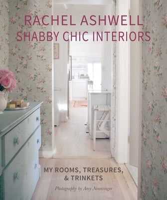 Rachel Ashwell Shabby Chic Interiors: My Rooms, Treasures and Trinkets - Hardcover | Diverse Reads