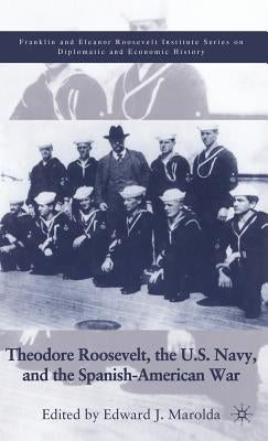 Theodore Roosevelt, the U.S. Navy and the Spanish-American War - Hardcover | Diverse Reads