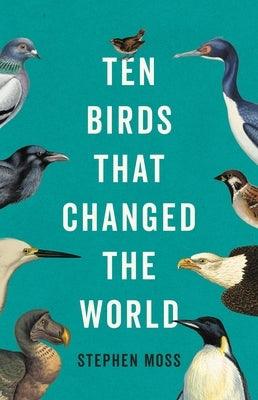 Ten Birds That Changed the World - Hardcover | Diverse Reads